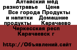 Алтайский мёд разнотравье! › Цена ­ 550 - Все города Продукты и напитки » Домашние продукты   . Карачаево-Черкесская респ.,Карачаевск г.